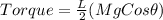 Torque = \frac{L}{2}(MgCos\theta)