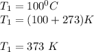 T_1 = 100^0C\\T_1 = (100+273)K\\\\T_1 = 373\ K