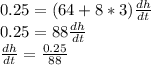 0.25= (64+8*3) \frac{dh}{dt}\\0.25=88\frac{dh}{dt}\\\frac{dh}{dt}=\frac{0.25}{88}
