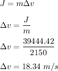 J=m\Delta v\\\\\Delta v=\dfrac{J}{m}\\\\\Delta v=\dfrac{39444.42}{2150}\\\\\Delta v=18.34\ m/s