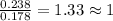 \frac{0.238}{0.178}=1.33\approx 1