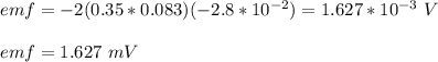 emf = -2(0.35*0.083)(-2.8*10^{-2}) = 1.627 *10^{-3} \ V\\\\emf = 1.627 \ mV