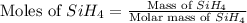 \text{Moles of }SiH_4=\frac{\text{Mass of }SiH_4}{\text{Molar mass of }SiH_4}