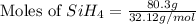 \text{Moles of }SiH_4=\frac{80.3g}{32.12g/mol}