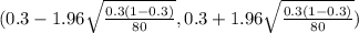 (0.3 - 1.96 \sqrt{\frac{0.3(1-0.3)}{80} } , 0.3 + 1.96\sqrt{\frac{0.3(1-0.3)}{80} } )
