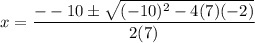 x = \dfrac{- -10 \pm \sqrt{(-10)^2 - 4(7)(-2)}}{2(7)}