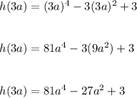 h(3a) = (3a)^4 - 3(3a)^2 + 3\\\\\\h(3a) = 81a^4 - 3(9a^2) + 3\\\\\\h(3a) = 81a^4 -27a^2 + 3