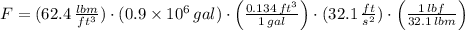 F = (62.4\,\frac{lbm}{ft^{3}} )\cdot (0.9\times 10^{6}\,gal)\cdot \left(\frac{0.134\,ft^{3}}{1\,gal} \right)\cdot (32.1\,\frac{ft}{s^{2}} )\cdot \left(\frac{1\,lbf}{32.1\,lbm}  \right)