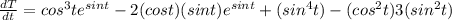 \frac{dT}{dt}= cos^{3}te^{sin t}- 2(cost) (sin t)e^{sin t}+(sin^{4}t)-(cos^{2}t)3(sin^{2}t)