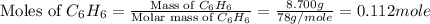 \text{Moles of }C_6H_6=\frac{\text{Mass of }C_6H_6}{\text{Molar mass of }C_6H_6}=\frac{8.700g}{78g/mole}=0.112mole