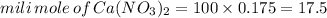 mili\, mole\, of\, Ca(NO_3)_2 =100 \times 0.175=17.5