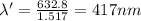 \lambda'=\frac{632.8}{1.517}=417nm