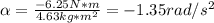 \alpha = \frac{-6.25 N*m}{4.63 kg*m^{2}} = -1.35 rad/s^{2}
