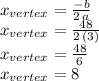 x_{vertex}=\frac{-b}{2\,a} \\x_{vertex}=\frac{48}{2\,(3)} \\x_{vertex}=\frac{48}{6} \\x_{vertex}=8