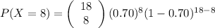 P(X=8)=\left(\begin{array}{c}18\\8\end{array}\right) (0.70)^8(1-0.70)^{18-8}
