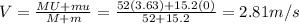 V=\frac{MU+mu}{M+m}=\frac{52(3.63)+15.2(0)}{52+15.2} =2.81m/s