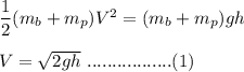 \dfrac{1}{2}(m_b+m_p)V^2 =(m_b+m_p)gh\\\\V=\sqrt{2gh} \ .................(1)
