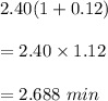 2.40(1+0.12)\\\\=2.40\times 1.12\\\\=2.688\ min