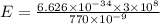 E = \frac{6.626 \times 10^{-34}  \times 3 \times 10^{8} }{770 \times 10^{-9} }