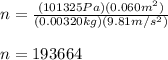 n=\frac{(101325Pa)(0.060m^{2} )}{(0.00320kg)(9.81m/s^{2})}\\\\n=193664