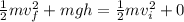 \frac{1}{2} m v_{f} ^{2} + mgh= \frac{1}{2} m v _{i}   ^{2} +0