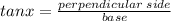 tanx=\frac{perpendicular\;side}{base}