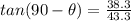 tan(90-\theta)=\frac{38.3}{43.3}