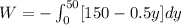 W=-\int_{0}^{50}[150-0.5y]dy