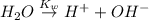 H_2O\overset{K_w}\rightarrow H^++OH^-