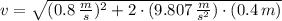 v = \sqrt{(0.8\,\frac{m}{s})^{2} + 2\cdot (9.807\,\frac{m}{s^{2}} )\cdot (0.4\,m)}