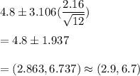4.8 \pm 3.106(\dfrac{2.16}{\sqrt{12}} )\\\\ = 4.8 \pm 1.937 \\\\= (2.863,6.737)\approx (2.9,6.7)