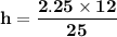 \mathbf{h = \dfrac{2.25 \times 12}{25}}