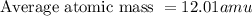 \text{Average atomic mass }=12.01amu