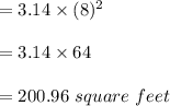 =3.14\times(8)^{2} \\ \\ =3.14\times64\\ \\ =200.96\ square\ feet
