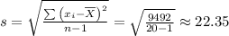 s= \sqrt{ \frac{ \sum{\left(x_i - \overline{X}\right)^2 }}{n-1} }						 = \sqrt{ \frac{ 9492 }{ 20 - 1} } \approx 22.35