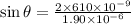 \sin \theta = \frac{2 \times 610 \times 10^{-9}  }{1.90 \times 10^{-6} }