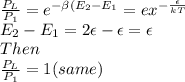 \frac{P_{L} }{P_{1} } =e^{-\beta (E_{2}-E_{1}  } =ex^{-\frac{\epsilon }{kT} } \\E_{2}-E_{1} =2\epsilon -\epsilon = \epsilon  \\Then\\\frac{P_{L} }{P_{1} } = 1 (same)