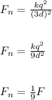 F_n = \frac{kq^2}{(3d)^2}\\ \\\\F_n = \frac{kq^2}{9d^2} \\\\\\F_n = \frac{1}{9} F