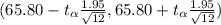 (65.80 - t_{\alpha } \frac{1.95}{\sqrt{12} } ,65.80 +t_{\alpha } \frac{1.95}{\sqrt{12} } )