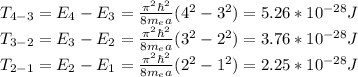 T_{4-3}=E_4-E_3=\frac{\pi^2\hbar^2}{8m_ea}(4^2-3^2)=5.26*10^{-28}J\\T_{3-2}=E_3-E_2=\frac{\pi^2\hbar^2}{8m_ea}(3^2-2^2)=3.76*10^{-28}J\\T_{2-1}=E_2-E_1=\frac{\pi^2\hbar^2}{8m_ea}(2^2-1^2)=2.25*10^{-28}J