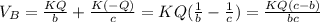 V_{B} =\frac{KQ}{b} +\frac{K(-Q)}{c} =KQ(\frac{1}{b} -\frac{1}{c} )=\frac{KQ(c-b)}{bc}
