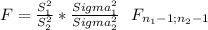F= \frac{S^2_1}{S^2_2} * \frac{Sigma^2_1}{Sigma^2_2} ~~F_{n_1-1;n_2-1}