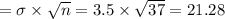 =\sigma\times \sqrt{n} = 3.5\times \sqrt{37}=21.28