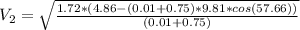 V_{2}=\sqrt{\frac{1.72*(4.86-(0.01+0.75)*9.81*cos(57.66))}{(0.01+0.75)}}