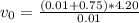 v_{0}=\frac{(0.01+0.75)*4.20}{0.01}