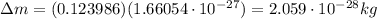 \Delta m=(0.123986)(1.66054\cdot 10^{-27})=2.059\cdot 10^{-28}kg