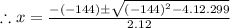 \therefore x=\frac{-(-144)\pm\sqrt{(-144)^2-4.12.299}}{2.12}