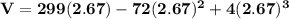 \mathbf{V = 299(2.67) - 72(2.67)^2 + 4(2.67)^3}
