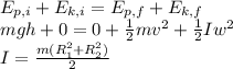 E_{p,i} +E_{k,i} =E_{p,f} +E_{k,f} \\mgh+0=0+\frac{1}{2} mv^{2} +\frac{1}{2} Iw^{2} \\I=\frac{m(R_{1}^{2}+R_{2}^{2})    }{2}