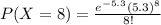 P(X=8)=\frac{e^{-5.3}(5.3)^8}{8!}